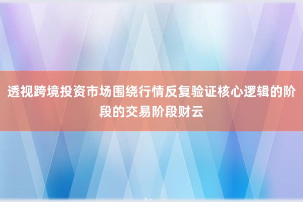 透视跨境投资市场围绕行情反复验证核心逻辑的阶段的交易阶段财云